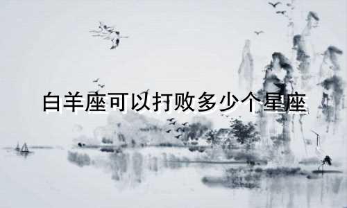 白羊座可以打败多少个星座