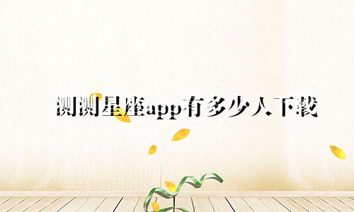 测测星座app有多少人下载