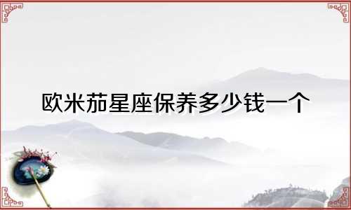 欧米茄星座保养多少钱一个