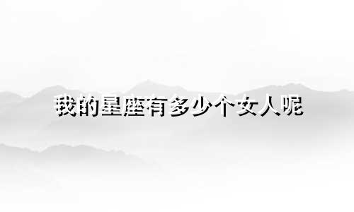 我的星座有多少个女人呢