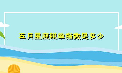 五月星座脱单指数是多少