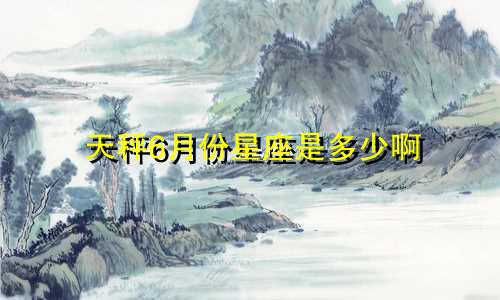 天秤6月份星座是多少啊