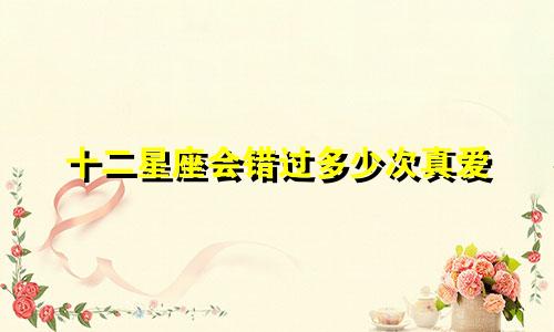 十二星座会错过多少次真爱