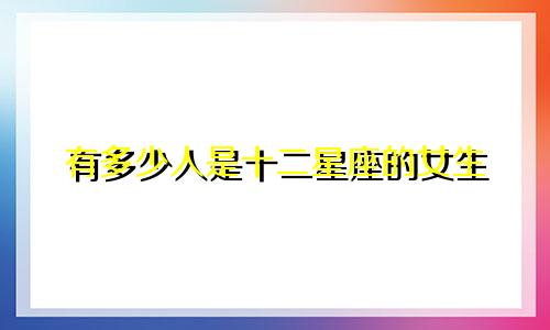 有多少人是十二星座的女生