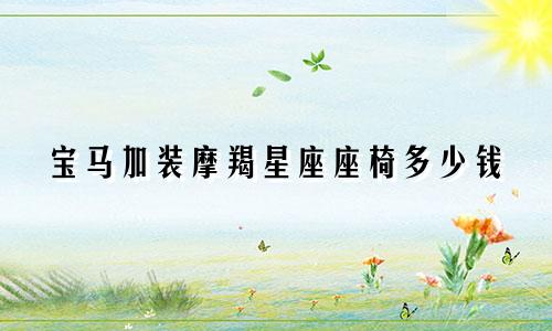 宝马加装摩羯星座座椅多少钱