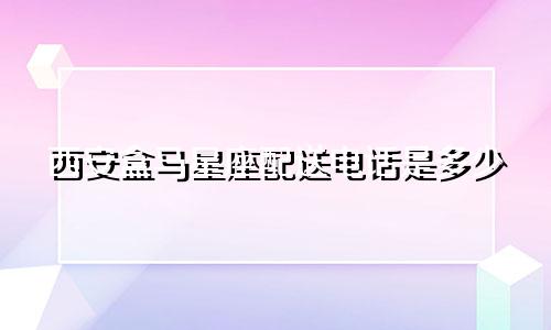 西安盒马星座配送电话是多少