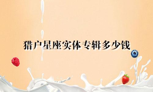 猎户星座实体专辑多少钱