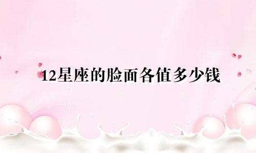 12星座的脸面各值多少钱