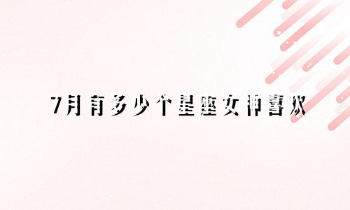 7月有多少个星座女神喜欢