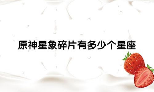原神星象碎片有多少个星座