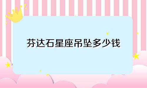 芬达石星座吊坠多少钱