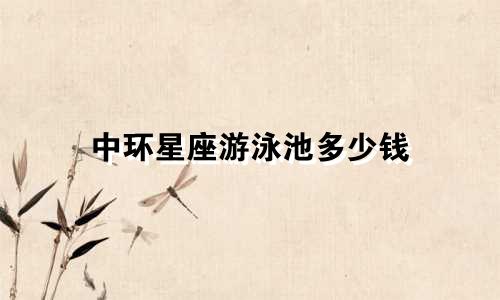 中环星座游泳池多少钱