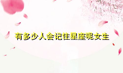 有多少人会记住星座呢女生