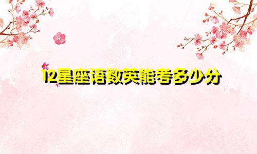 12星座语数英能考多少分