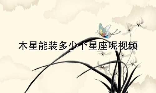 木星能装多少个星座呢视频