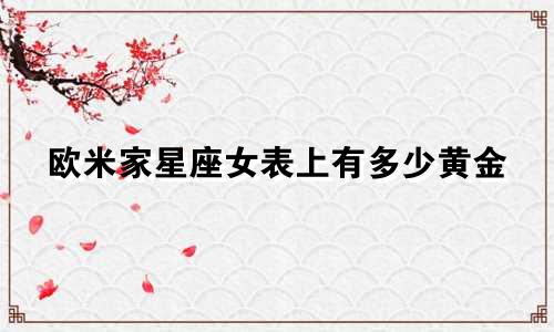 欧米家星座女表上有多少黄金