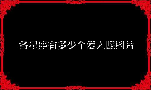 各星座有多少个爱人呢图片