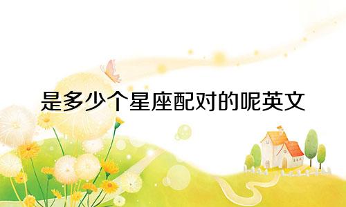 是多少个星座配对的呢英文