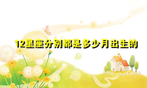 12星座分别都是多少月出生的