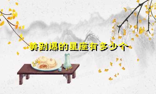 美到爆的星座有多少个
