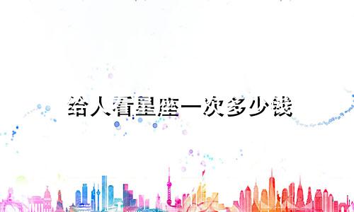 给人看星座一次多少钱