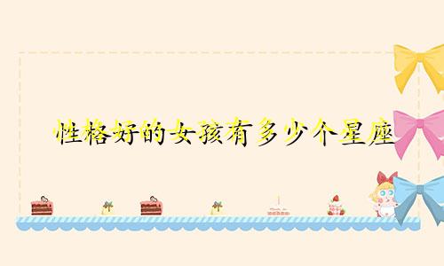 性格好的女孩有多少个星座