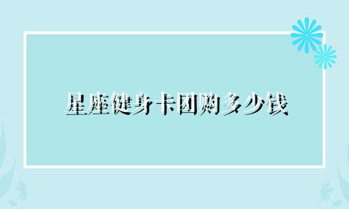 星座健身卡团购多少钱