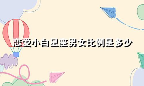 恋爱小白星座男女比例是多少