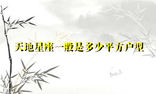 天地星座一般是多少平方户型