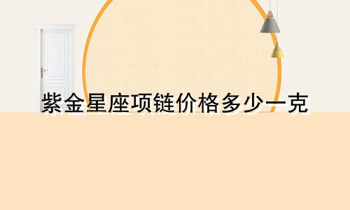 紫金星座项链价格多少一克