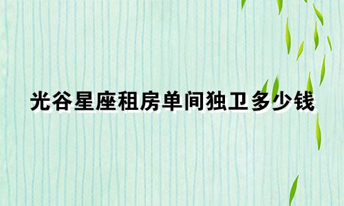 光谷星座租房单间独卫多少钱
