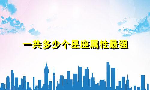 一共多少个星座属性最强