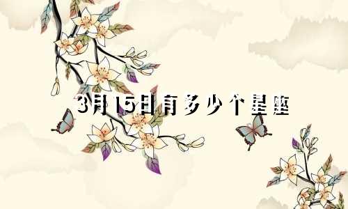 3月15日有多少个星座
