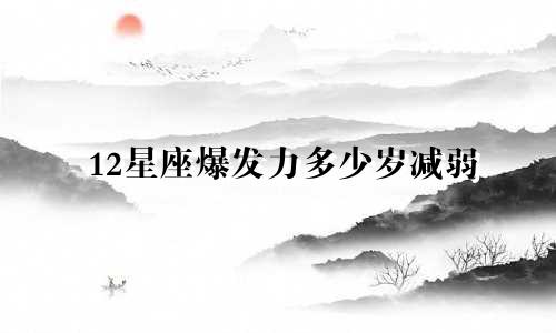 12星座爆发力多少岁减弱