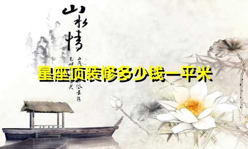 星座顶装修多少钱一平米