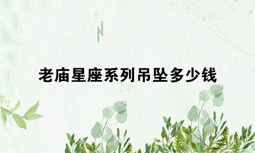 老庙星座系列吊坠多少钱