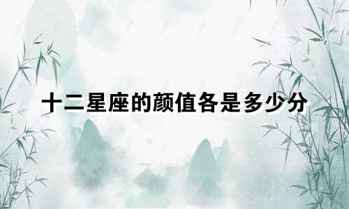 十二星座的颜值各是多少分