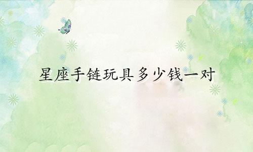 星座手链玩具多少钱一对
