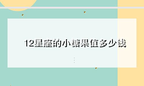 12星座的小糖果值多少钱