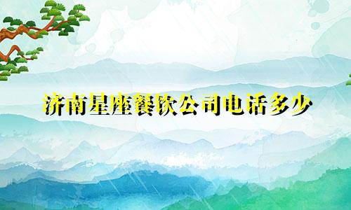 济南星座餐饮公司电话多少