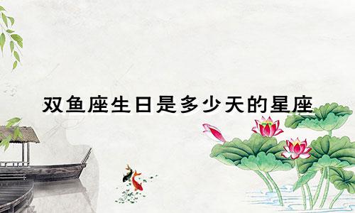 双鱼座生日是多少天的星座