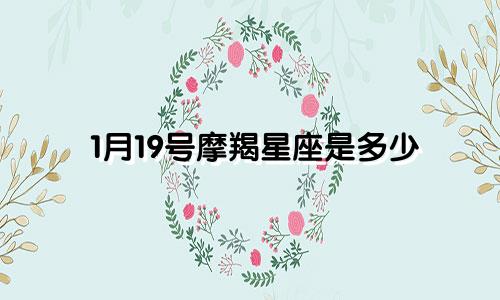 1月19号摩羯星座是多少
