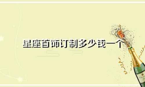 星座首饰订制多少钱一个