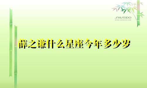薛之谦什么星座今年多少岁