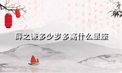 薛之谦多少岁多高什么星座