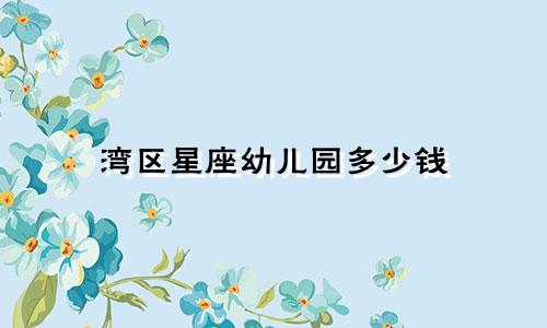 湾区星座幼儿园多少钱