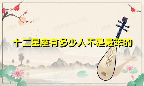 十二星座有多少人不是最笨的