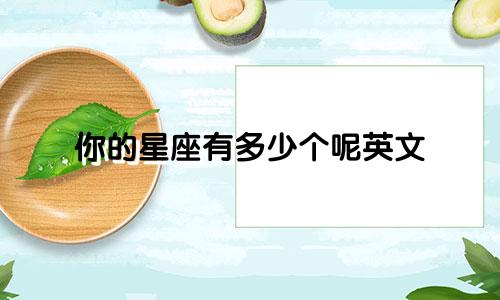 你的星座有多少个呢英文
