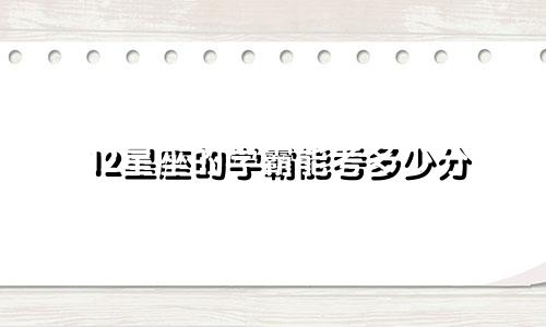 12星座的学霸能考多少分