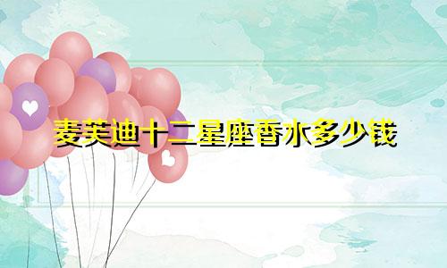 麦芙迪十二星座香水多少钱